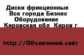 Диски фрикционные. - Все города Бизнес » Оборудование   . Кировская обл.,Киров г.